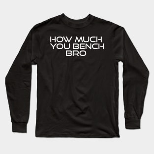 Strength in Numbers: How Much You Bench, Bro Long Sleeve T-Shirt